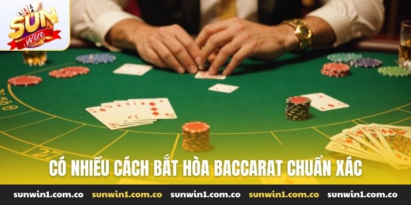 Có nhiều cách bắt hòa Baccarat chuẩn xác
