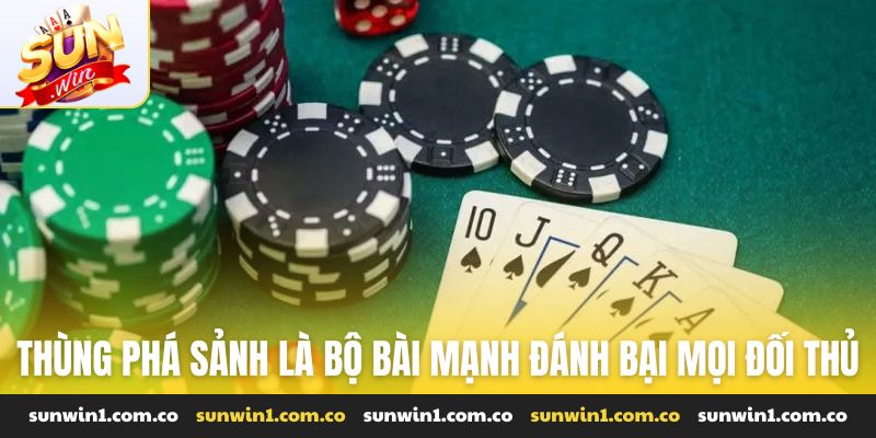 Thùng phá sảnh là bộ bài mạnh có thể đánh bại mọi đối thủ